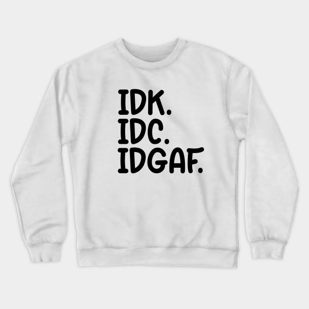 IDK, IDC, IDGAF Crewneck Sweatshirt by FanSwagUnltd